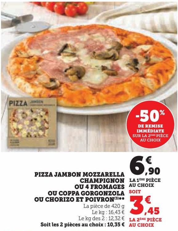 PIZZA JAMBON MOZZARELLA CHAMPIGNON OU 4 FROMAGES OU COPPA GORGONZOLA OU CHORIZO ET POIVRON