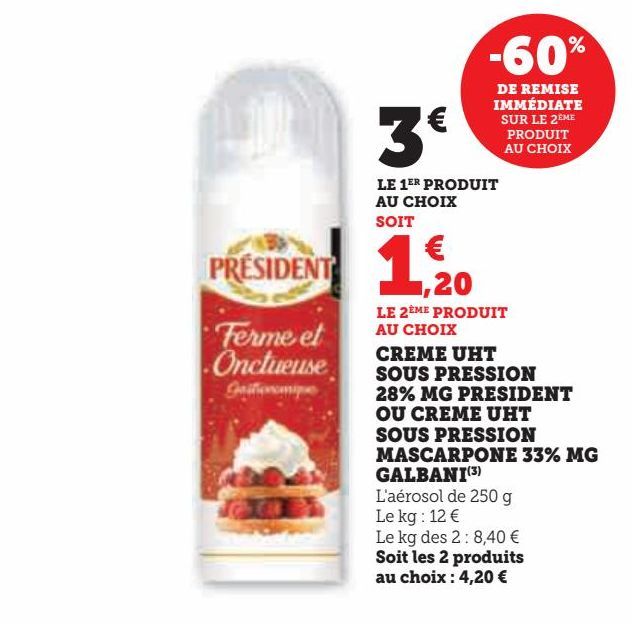 CREME UHT SOUS PRESSION 28% MG PRESIDENT OU CREME UHT SOUS PRESSION MASCARPONE 33% MG GALBANI