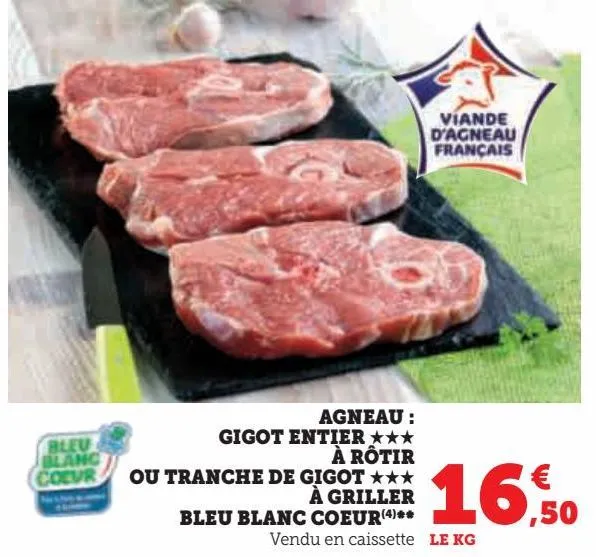 agneau :  gigot entier £££ à rôtir  ou tranche de gigot £££ à griller  bleu blanc coeur