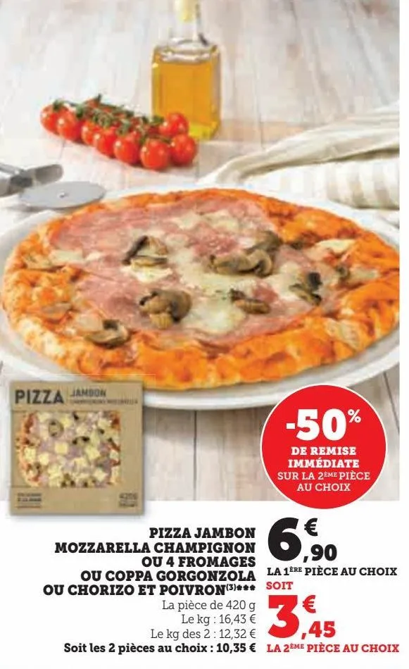 pizza jambon  mozzarella champignon  ou 4 fromages  ou coppa gorgonzola  ou chorizo et poivron