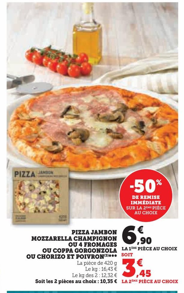 PIZZA JAMBON MOZZARELLA CHAMPIGNON OU 4 FROMAGES OU COPPA GORGONZOLA OU CHORIZO