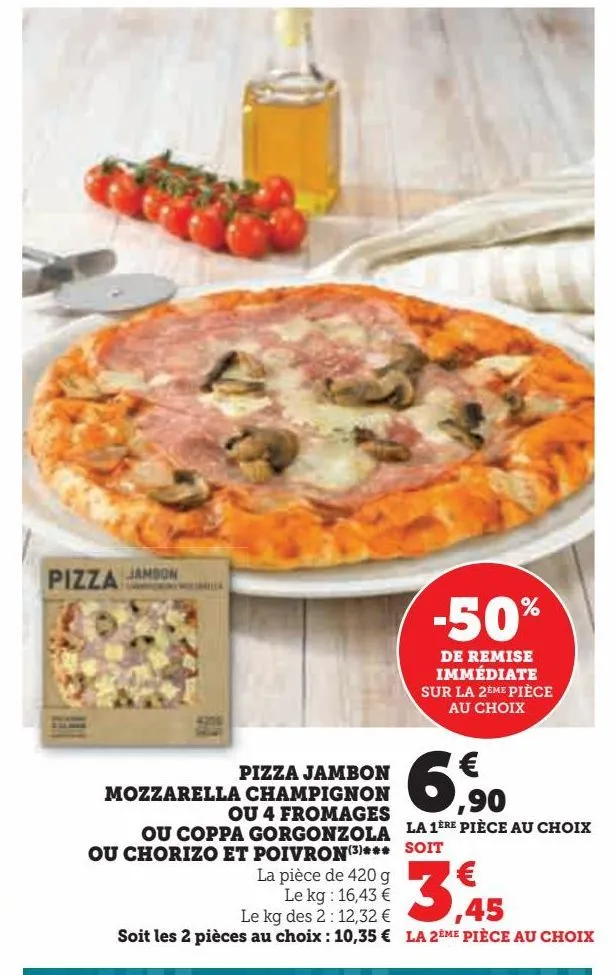 pizza jambon mozzarella champignon ou 4 fromages ou coppa gorgonzola ou chorizo