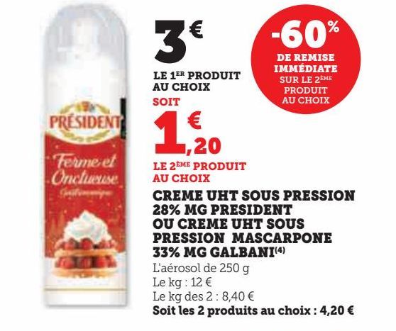 CREME UHT SOUS PRESSION 28% MG PRESIDENT OU CREME UHT SOUS PRESSION MASCARPONE 33% MG GALBANI