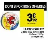 tig  3/2  la vache qui rit la boite de 32 portions dont 8 offertes $12 g.  au rayon frais. 