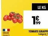 le kg  1€ 99  tomate grappe categorie 1.  le kilo. 