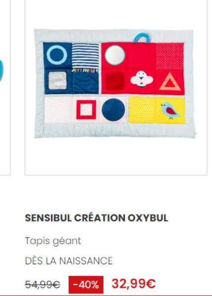 O  A  SENSIBUL CRÉATION OXYBUL  Tapis géant  DÈS LA NAISSANCE  54,99€ -40% 32,99€ 