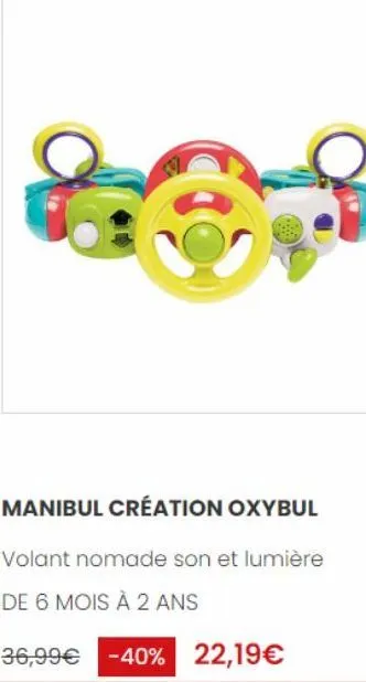 manibul création oxybul  volant nomade son et lumière  de 6 mois à 2 ans  36,99€ -40% 22,19€ 