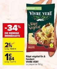 -34%  DE REMISE IMMÉDIATE  2%  Lekg: 18,60 €  184  Lekg: 12.27 €  VIVRE VERT  Rape  Vegetal  Räpé végétal fin & fondant  VIVRE VERT  Le paquet de 150 g 