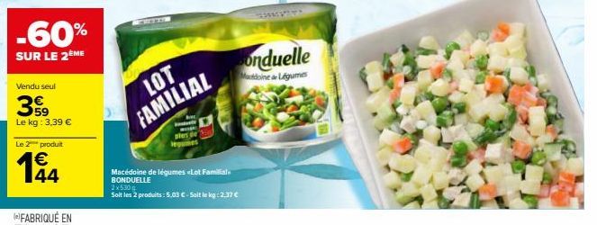 -60%  SUR LE 2ÈME  Vendu seul  39⁹9  Le kg: 3,39 €  Le 2 produit  44  LOT FAMILIAL  Macédoine de légumes «Lot Familial BONDUELLE 2x530g  Soit les 2 produits: 5.03 C-Soit le kg: 2,37 €  onduelle  Modoi