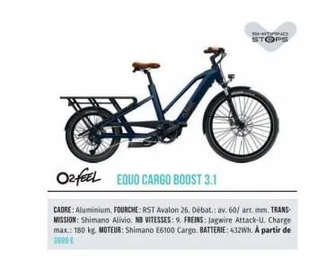 o2el equo cargo boost 3.1  cadre: aluminium, fourche: rst avalon 26, débat.: av. 60/ arr. mm, trans-mission: shimano alivio. nb vitesses: 9. freins: jagwire attack-u. charge max.: 180 kg. moteur: shim