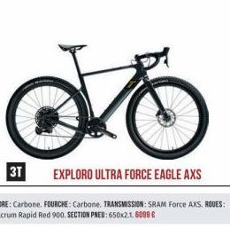 avo  EXPLORO ULTRA FORCE EAGLE AXS  3T  CADRE: Carbone. FOURCHE: Carbone, TRANSMISSION: SRAM Force AXS. ROUES: Fulcrum Rapid Red 900. SECTION PNEU: 650x2.1.6099 € 