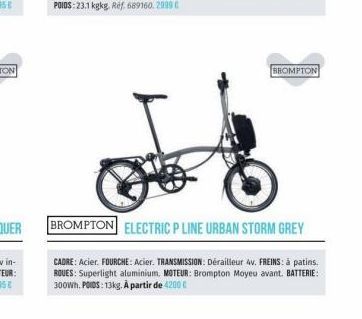 BROMPTON ELECTRIC P LINE URBAN STORM GREY  CADRE: Acier. FOURCHE: Acier. TRANSMISSION: Dérailleur 4v. FREINS: à patins. ROUES: Superlight aluminium, MOTEUR: Brompton Moyeu avant. BATTERIE: 300Wh POIDS