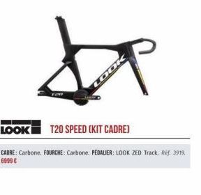 LOOK T20 SPEED (KIT CADRE)  CADRE: Carbone, FOURCHE: Carbone. PÉDALIER: LOOK ZED Track. Ref. 3919. 6999 € 