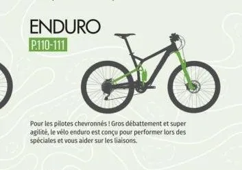 enduro p.110-111  pour les pilotes chevronnés! gros débattement et super agilité, le vélo enduro est conçu pour performer lors des spéciales et vous aider sur les liaisons. 