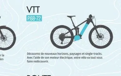 vtt p.68-72  découvrez de nouveaux horizons, paysages et single-tracks. avec l'aide de son moteur électrique, votre vélo va tout vous faire redécouvrir. 