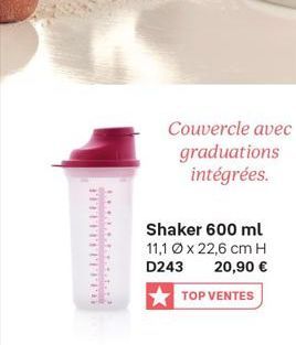 4.1.1.  Couvercle avec graduations intégrées.  Shaker 600 ml  11,1 Ø x 22,6 cm H D243 20,90 €  TOP VENTES  