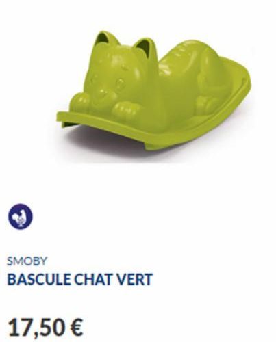 ✪  SMOBY BASCULE CHAT VERT  17,50 € 