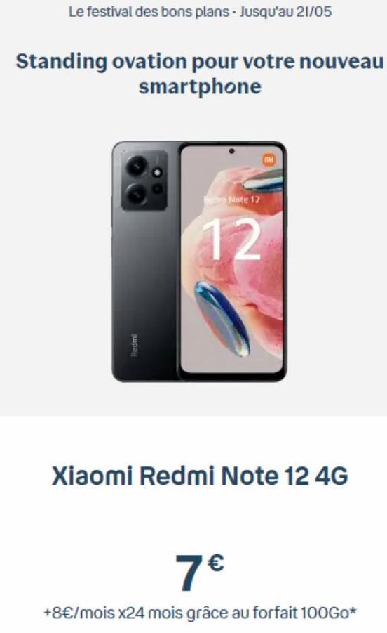 Le festival des bons plans. Jusqu'au 21/05  Standing ovation pour votre nouveau smartphone  Redmi  em Note 12  12  Xiaomi Redmi Note 12 4G  7€  +8€/mois x24 mois grâce au forfait 100Go*  