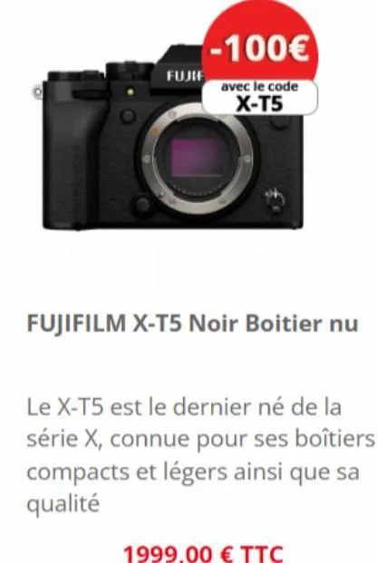 fujif  -100€  avec le code  x-t5  fujifilm x-t5 noir boitier nu  le x-t5 est le dernier né de la série x, connue pour ses boîtiers compacts et légers ainsi que sa qualité  1999,00 € ttc 