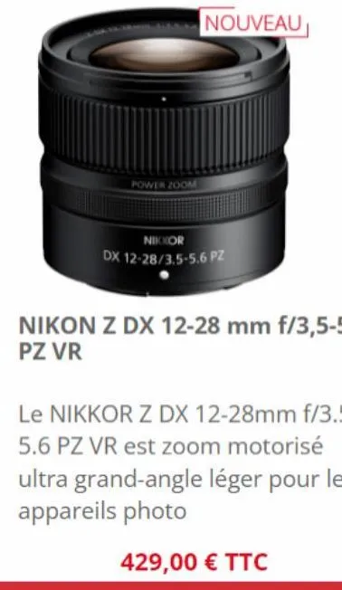 power zoom  nouveau  nikkor dx 12-28/3.5-5.6 pz  nikon z dx 12-28 mm f/3,5-5,6 pz vr  le nikkor z dx 12-28mm f/3.5-5.6 pz vr est zoom motorisé ultra grand-angle léger pour les appareils photo  429,00 