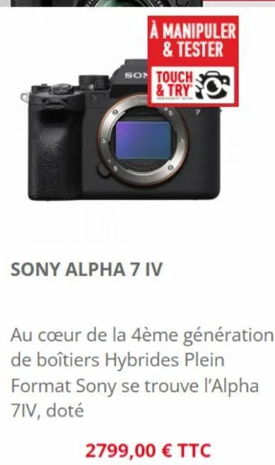 sony alpha 7 iv  à manipuler & tester  son touch-& try  au cœur de la 4ème génération de boîtiers hybrides plein format sony se trouve l'alpha 7iv, doté  2799,00 € ttc 