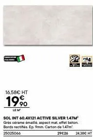 fasan italienne  16,58€ ht  199⁰  le m  sol int 60,4x121 active silver 1.47m² grès cérame émaillé, aspect mat, effet béton. bords rectifiés. ep. 9mm. carton de 1.47m². 25025066  clasin  29€26 24.38€ h