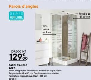 107,50€ HT  129%  Verre  trempé ép. 4 mm  Réglable de 69 à 80 cm 