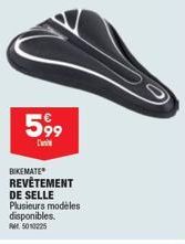 5,99  L'  BIKEMATE  REVÊTEMENT DE SELLE Plusieurs modèles disponibles. FW 5010225 