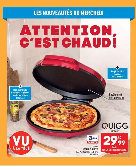 Idéal pour pizzas fraiches et surgelées, omelettes, crêpes et quiches  CRIC  ATTENTION, C'EST CHAUD!  VU  À LA TÉLÉ  LES NOUVEAUTÉS DU MERCREDI  3 ans  GARANTIE  1450 W. Diamètre: 30 cm. Mt. 5010252  