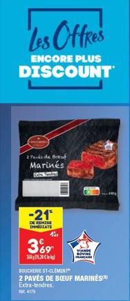 Les Offres  ENCORE PLUS  DISCOUNT  2 Pavés de Bouf  Marinés Edis Tende  -21*  DE MISE IMMEDIATE  4  369  348730  BOUCHERIE ST-CLEMENT"  2 PAVÉS DE BŒUF MARINĖS)  Extra-tendres. 4179  ||||||||  VIANDE 