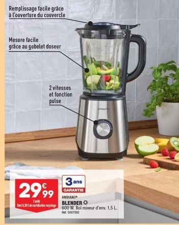 Remplissage facile grâce à l'ouverture du couvercle  Mesure facile grâce au gobelet doseur  2 vitesses  et fonction  pulse  2999  Det 8.30€ decrecyclage  3 ans  GARANTIE  5  O  AMBIANO  BLENDER O  600