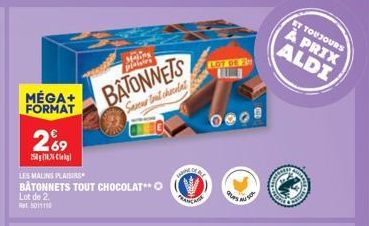 MÉGA+ FORMAT  269  5  LES MALINS PLAISIRS BÂTONNETS TOUT CHOCOLAT**  Lot de 2. 5011110  BATONNETS  Savus tal chalet  Malins pinion  SE DE  FRANÇA  LOT DE 3  ET TOUJOURS  À PRIX ALDI  Naves 