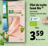 ndusco  BIOFUME  Filet de truite fumé Bio (3) Sans peau Fumé au bois de hêtre  34  P  100g  3.59 