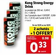 U  KONG  Kong Strong Energy Drink  Le produit de 250 ml: 0,49 € (1L-1,96 €)  Les 3 produits dont 1 OFFERT: 0,98 € (1L-1,31 €) soit l'unité 0,33 €  Dum 10/05m 16/05  2 achetés +1 OFFERT  LE LOT DE  IDE