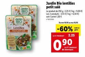 Jardin BIO  étic  Jardin  BIO  Lentilles  Fanpa  Jardin Bio lentilles petit salé  Le produit de 250 g: 2,25 € (1 kg = 9,00 €) Les 2 produits: 3,15 € (1 kg = 6,30 €) soit l'unité 1,58 €  W*5615360  Du 