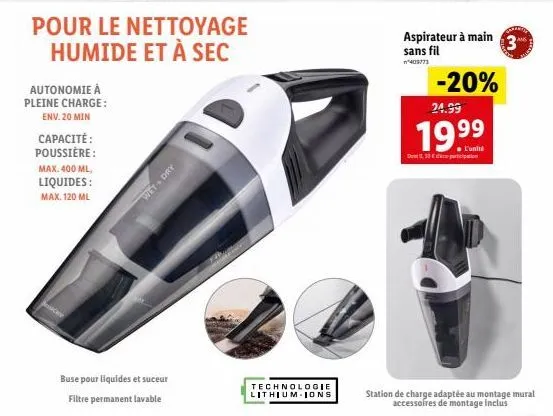 pour le nettoyage humide et à sec  autonomie à pleine charge:  env. 20 min  capacité:  poussière: max. 400 ml,  liquides: max. 120 ml  wet + dry  buse pour liquides et suceur filtre permanent lavable 