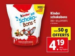 Kinder Schoko- Bons  300G 450G  OFFERT  Kinder schokobons  300+50 g OFFERTS  SONT 50 g  OFFERTS  4.19  11,37€ 