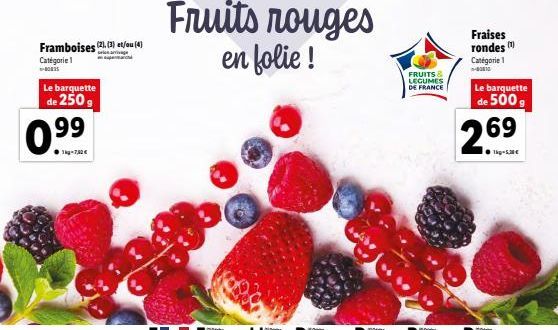 Framboises (21 (3) et/ou (4)  Catégorie 1  -80835  Le barquette de 250 g  0.9⁹9  1kg-7,80€  Fruits rouges en folie !  FRUITS & LEGUMES DE FRANCE  Fraises rondes (1) Catégorie 1  -80810  Le barquette d