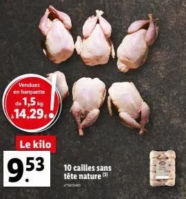 vendues en barquette  de 1,5 kg 14.29.  le kilo  9.53  10 cailles sans tête nature (3)  04  tt  ken 