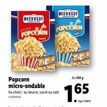 MCENNEDY  POPCORN POPCORN  sale  NCENNEDY  Popcorn micro-ondable  Au choix: au beurre, sucré ou salé  3x100 g  165  Tg-5,50€ 