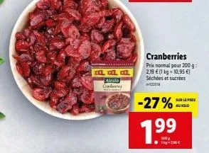 al al  alesto chademy  -27%  cranberries prix normal pour 200 g: 2,19 € (1 kg = 10,95 €) séchées et sucrées 123218  1.9  250 g 1kg €  sur le prex aukeld 