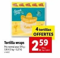 snack  tortilla wraps  prix normal pour 370 g: 1,95 € (1 kg = 5,27 €) w42917  xxl xl xxl xxl  4 tortillas offertes  2.59  1kg-1,50€ 