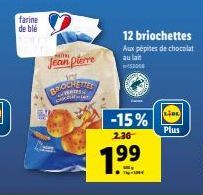 farine de blé  MAITRE  Jean Pierre  BROCKENS và các thanh  12 briochettes Aux pépites de chocolat  au lait  453004  -15%  2.36  7.99  LIBE  Plus 