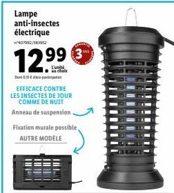 Lampe anti-insectes électrique  407932/381952  3  12.99€  chol  Dent 013€ participation  EFFICACE CONTRE LES INSECTES DE JOUR COMME DE NUIT Anneau de suspension  Fixation murale possible AUTRE MODÈLE 