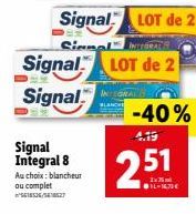Signal Integral 8  Au choix: blancheur ou complet  Signal LOT de 2  Signal  Signal LOT de 2  -40%  4.19  2.51  14-16,70€ 