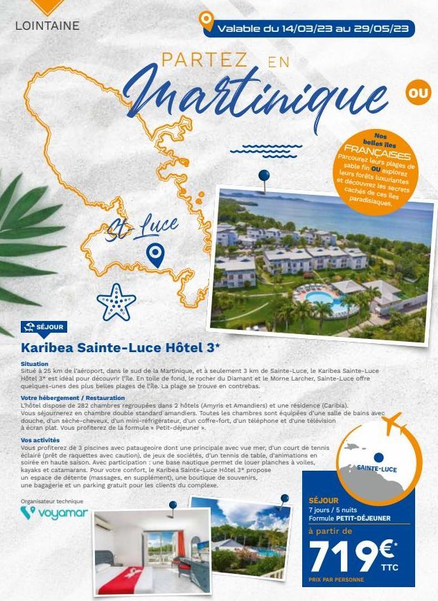 LOINTAINE  SÉJOUR  Karibea Sainte-Luce Hôtel 3*  Valable du 14/03/23 au 29/05/23  PARTEZ  Martinique  St Luce  Organisateur technique  voyamar  Situation  Situé à 25 km de l'aéroport, dans le sud de l