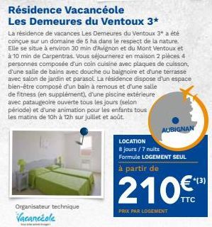 Organisateur technique Vacancéole  Résidence Vacancéole  Les Demeures du Ventoux 3*  La résidence de vacances Les Demeures du Ventoux 3* a été conçue sur un domaine de 5 ha dans le respect de la natur