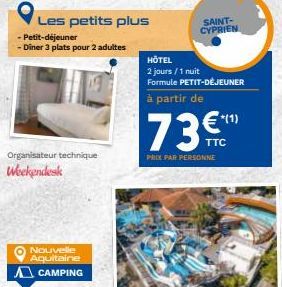 Les petits plus  -Petit-déjeuner  -Diner 3 plats pour 2 adultes  Organisateur technique Weekendesk  Nouvelle Aquitaine CAMPING  SAINT-CYPRIEN  HOTEL  2 jours /1 nuit Formule PETIT-DÉJEUNER  à partir d