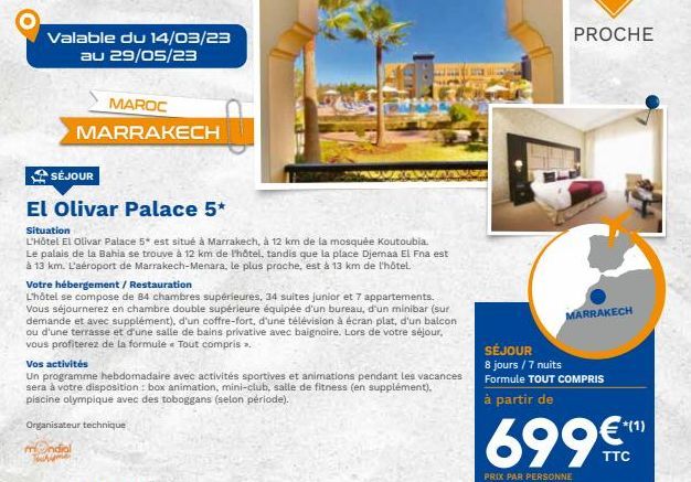 Valable du 14/03/23 au 29/05/23  SÉJOUR  El Olivar Palace 5*  Situation  L'Hôtel El Olivar Palace 5* est situé à Marrakech, à 12 km de la mosquée Koutoubia. Le palais de la Bahia se trouve à 12 km de 