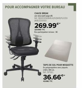 POUR ACCOMPAGNER VOTRE BUREAU  CHAISE BREAK  voir descriptif page 85.  Ret (N143309 BLA2059 OUBLE 159561  269.99€™  32399€ TTC  Eco-participation incluse: X  H  1  TAPIS DE SOL POUR MOQUETTE  En polyp